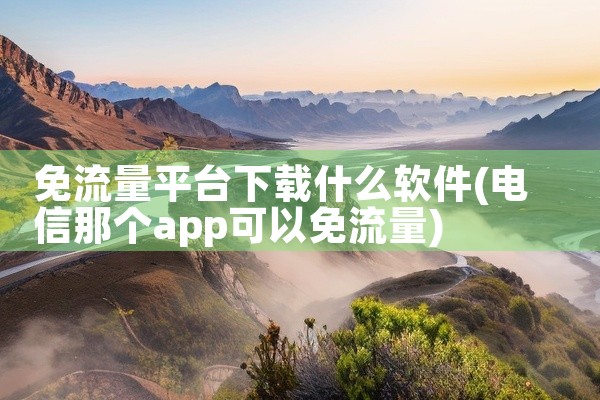 免流量平台下载什么软件