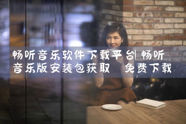 畅听音乐软件下载平台